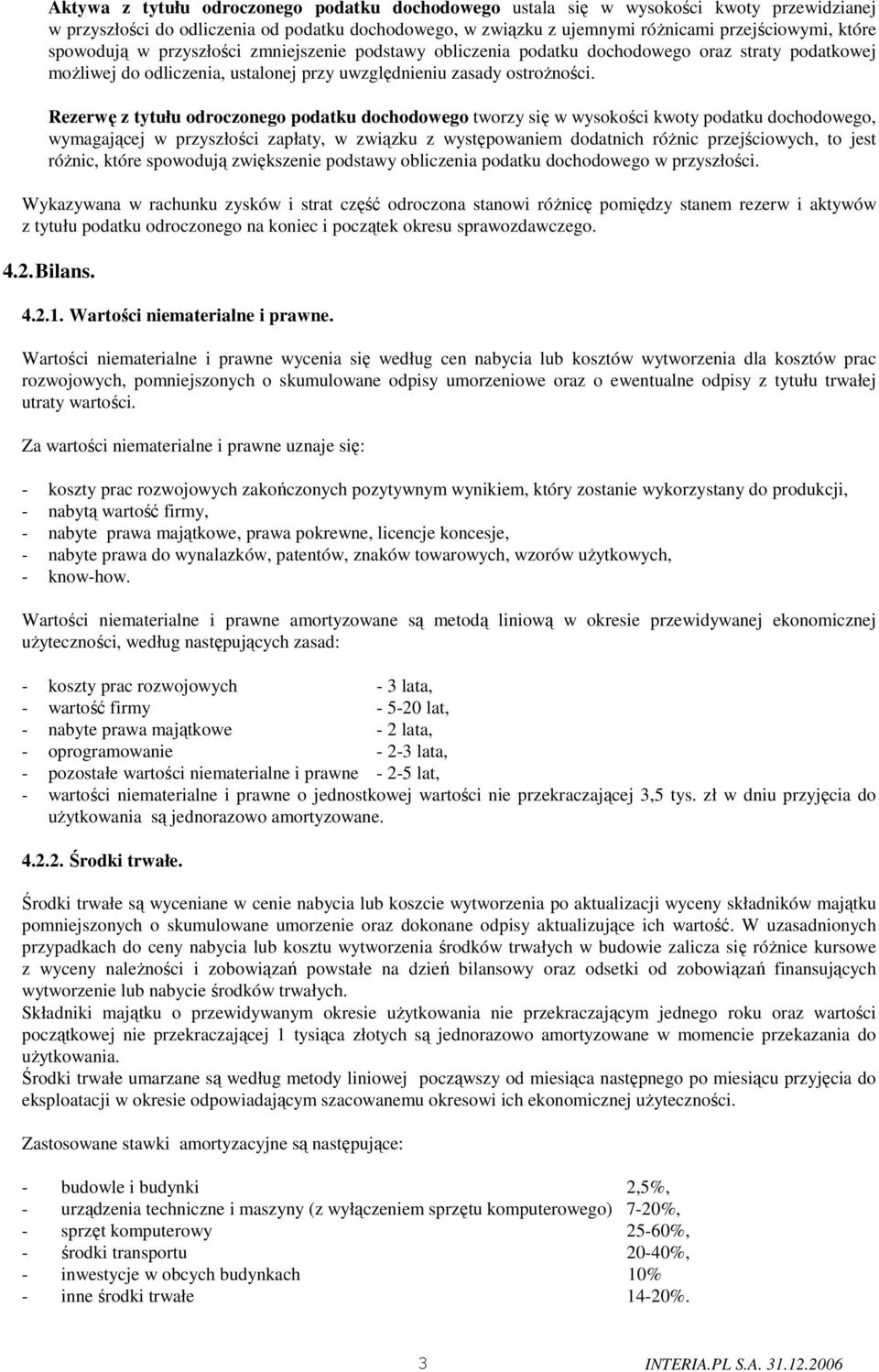 Rezerwę z tytułu odroczonego podatku dochodowego tworzy się w wysokości kwoty podatku dochodowego, wymagającej w przyszłości zapłaty, w związku z występowaniem dodatnich róŝnic przejściowych, to jest