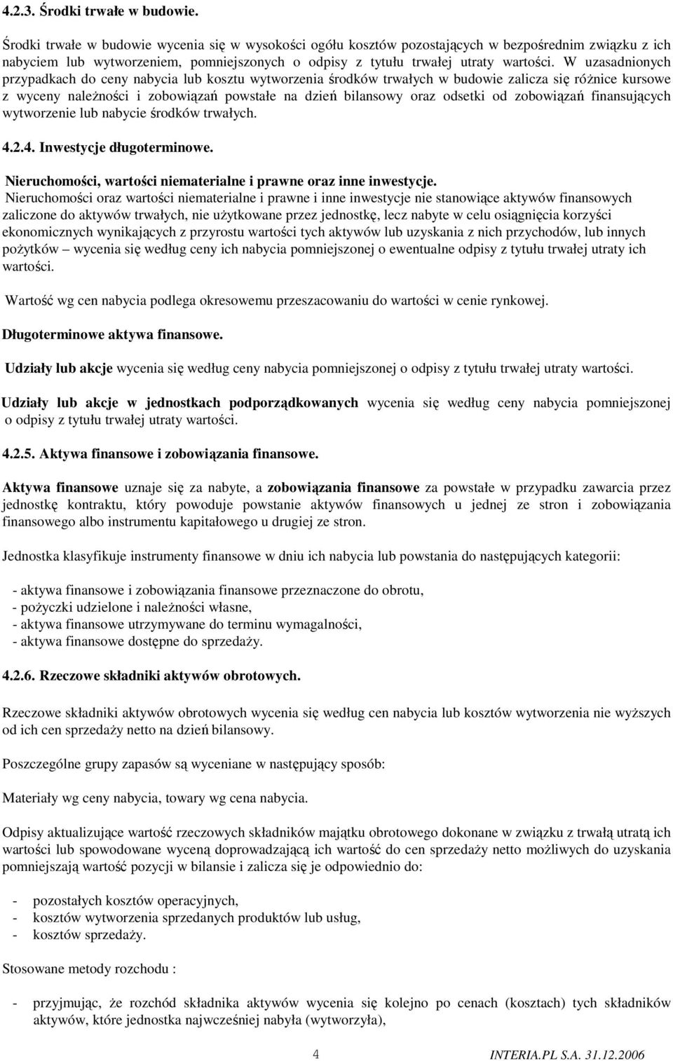 W uzasadnionych przypadkach do ceny nabycia lub kosztu wytworzenia środków trwałych w budowie zalicza się róŝnice kursowe z wyceny naleŝności i zobowiązań powstałe na dzień bilansowy oraz odsetki od