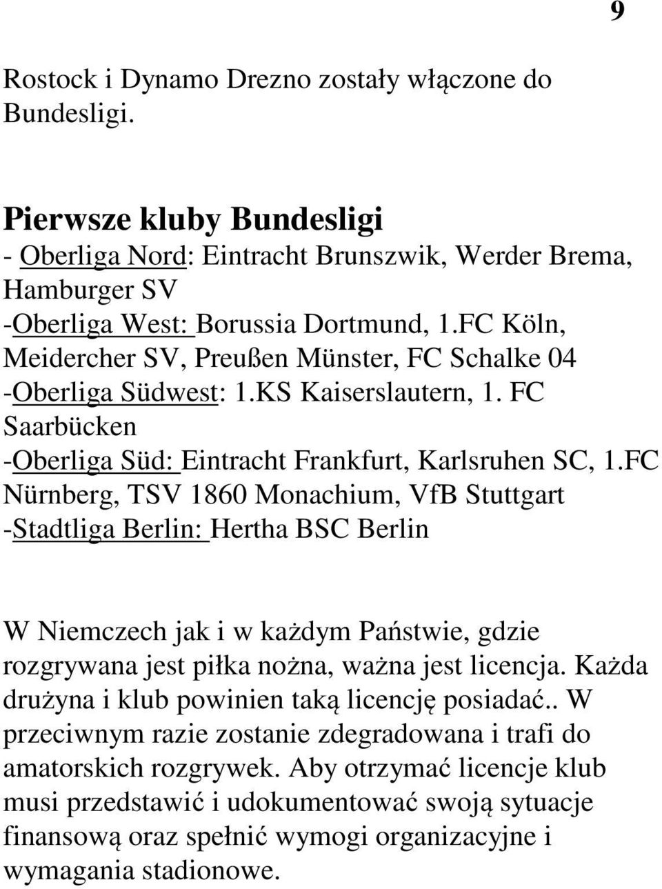FC Nürnberg, TSV 1860 Monachium, VfB Stuttgart -Stadtliga Berlin: Hertha BSC Berlin W Niemczech jak i w każdym Państwie, gdzie rozgrywana jest piłka nożna, ważna jest licencja.