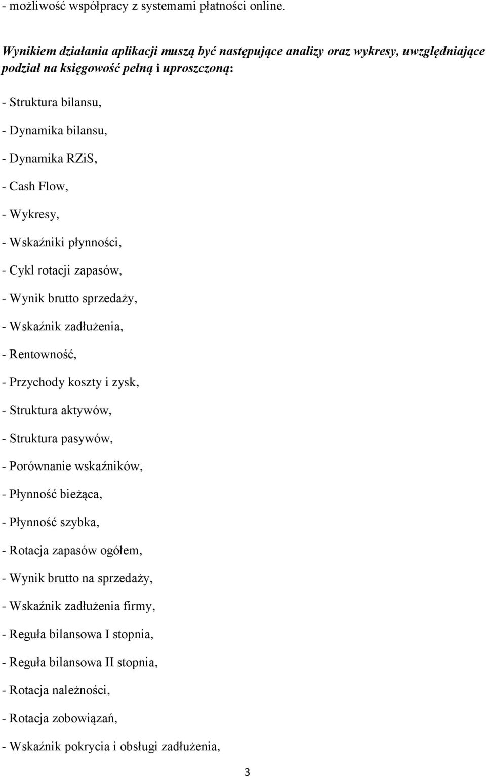 RZiS, - Cash Flow, - Wykresy, - Wskaźniki płynności, - Cykl rotacji zapasów, - Wynik brutto sprzedaży, - Wskaźnik zadłużenia, - Rentowność, - Przychody koszty i zysk, - Struktura