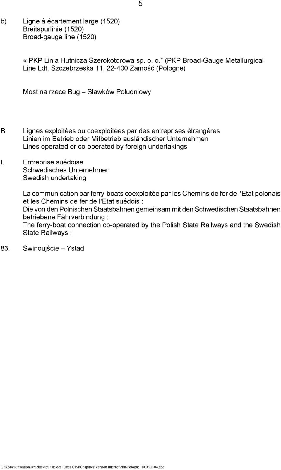 Lignes exploitées ou coexploitées par des entreprises étrangères Linien im Betrieb oder Mitbetrieb ausländischer Unternehmen Lines operated or co-operated by foreign undertakings I.