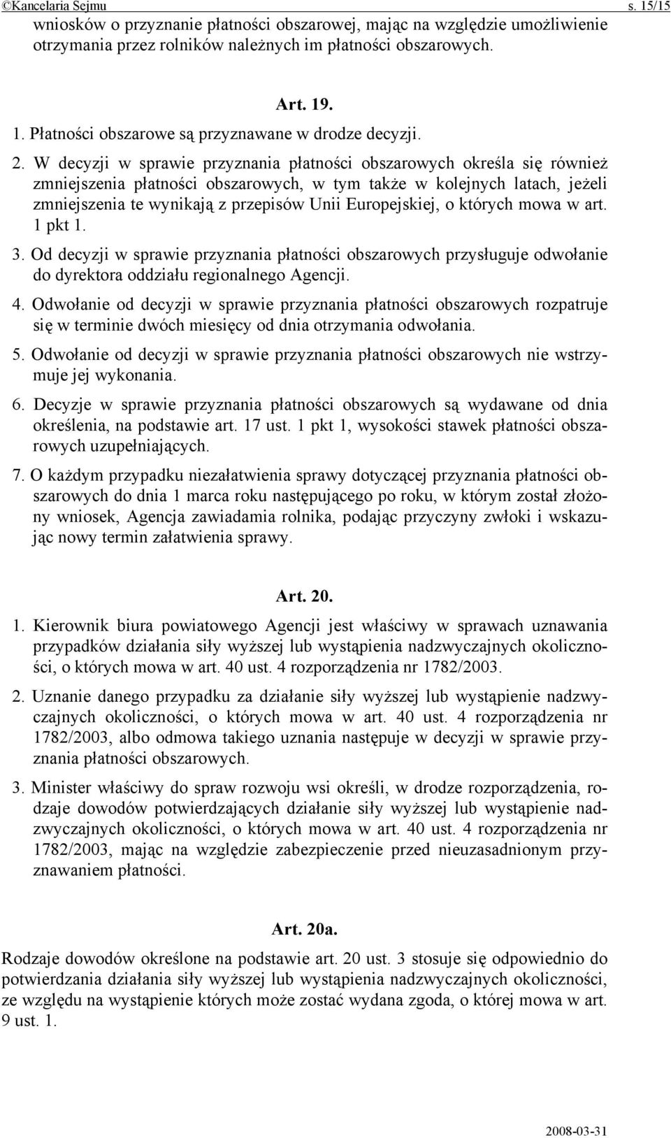 Europejskiej, o których mowa w art. 1 pkt 1. 3. Od decyzji w sprawie przyznania płatności obszarowych przysługuje odwołanie do dyrektora oddziału regionalnego Agencji. 4.