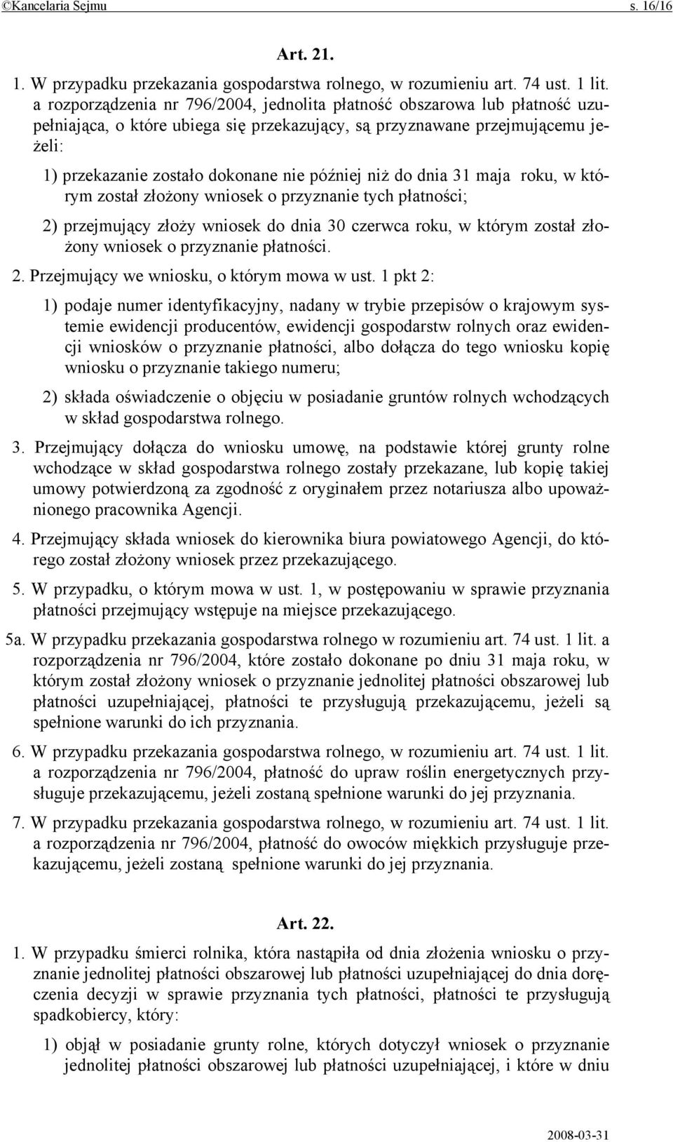 później niż do dnia 31 maja roku, w którym został złożony wniosek o przyznanie tych płatności; 2) przejmujący złoży wniosek do dnia 30 czerwca roku, w którym został złożony wniosek o przyznanie