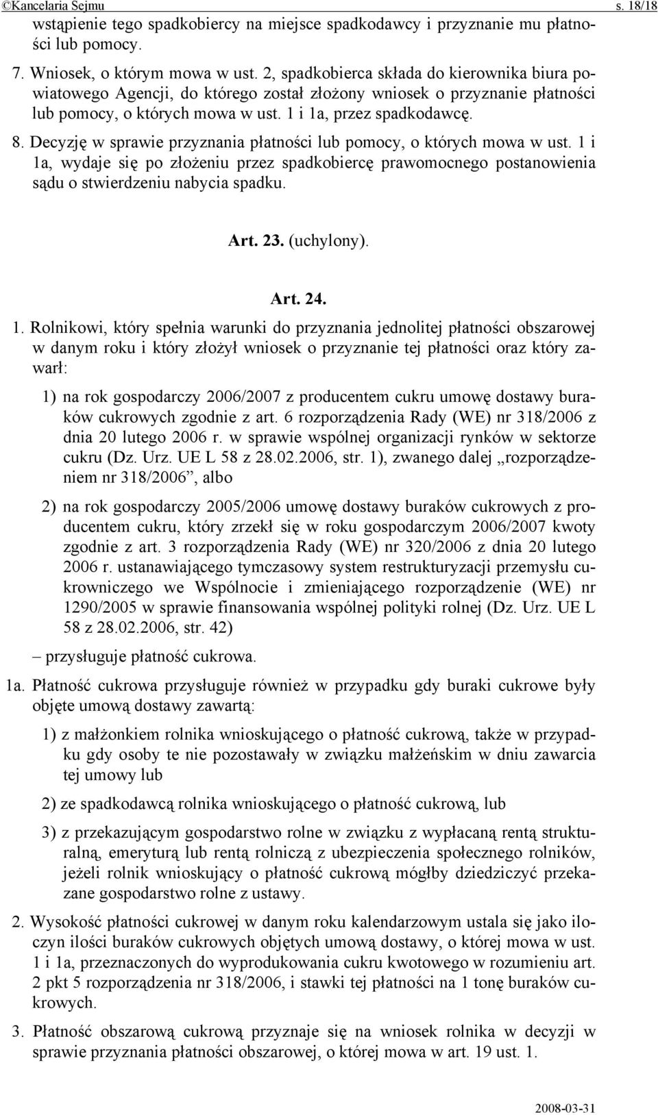 Decyzję w sprawie przyznania płatności lub pomocy, o których mowa w ust. 1 i 1a, wydaje się po złożeniu przez spadkobiercę prawomocnego postanowienia sądu o stwierdzeniu nabycia spadku. Art. 23.