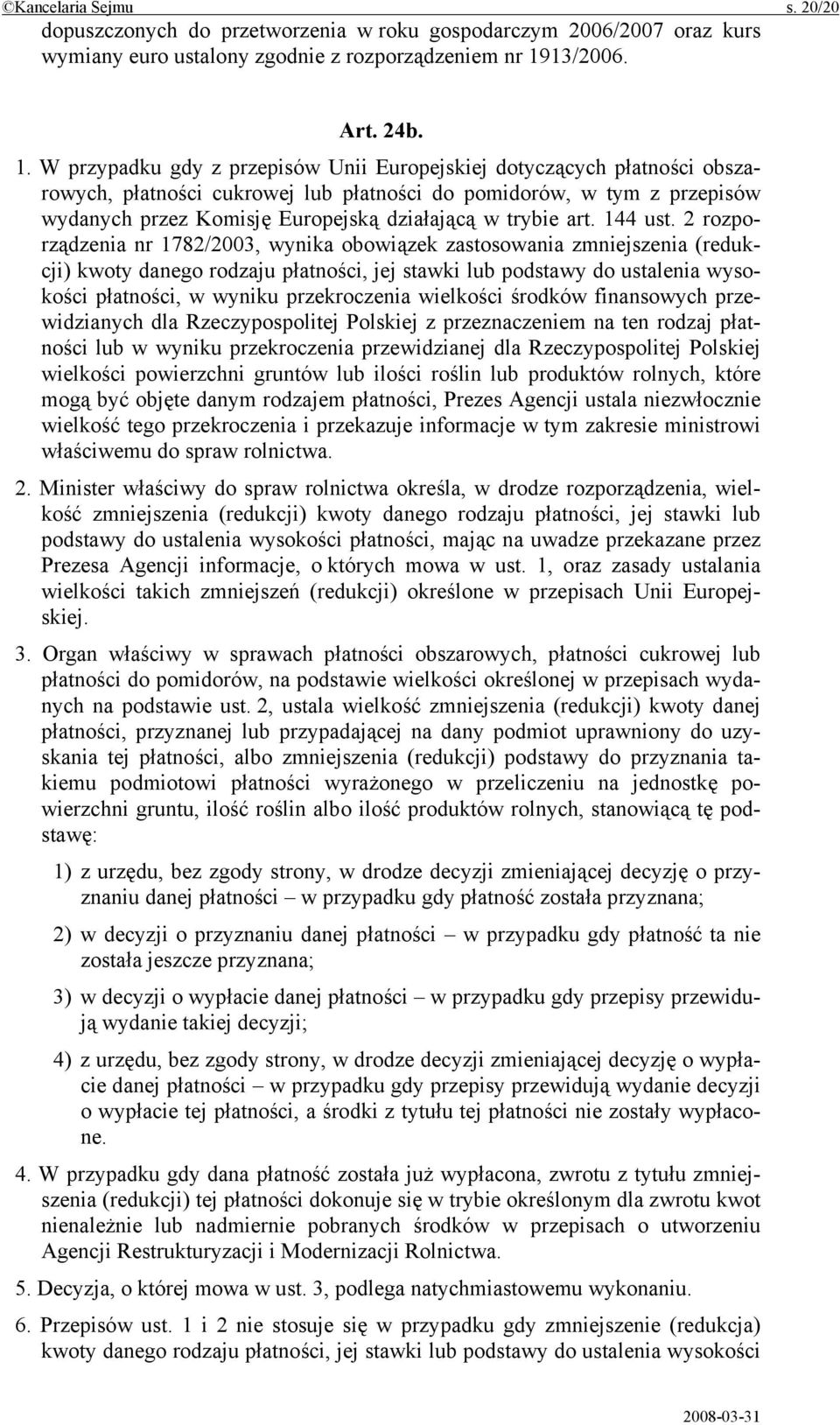 W przypadku gdy z przepisów Unii Europejskiej dotyczących płatności obszarowych, płatności cukrowej lub płatności do pomidorów, w tym z przepisów wydanych przez Komisję Europejską działającą w trybie