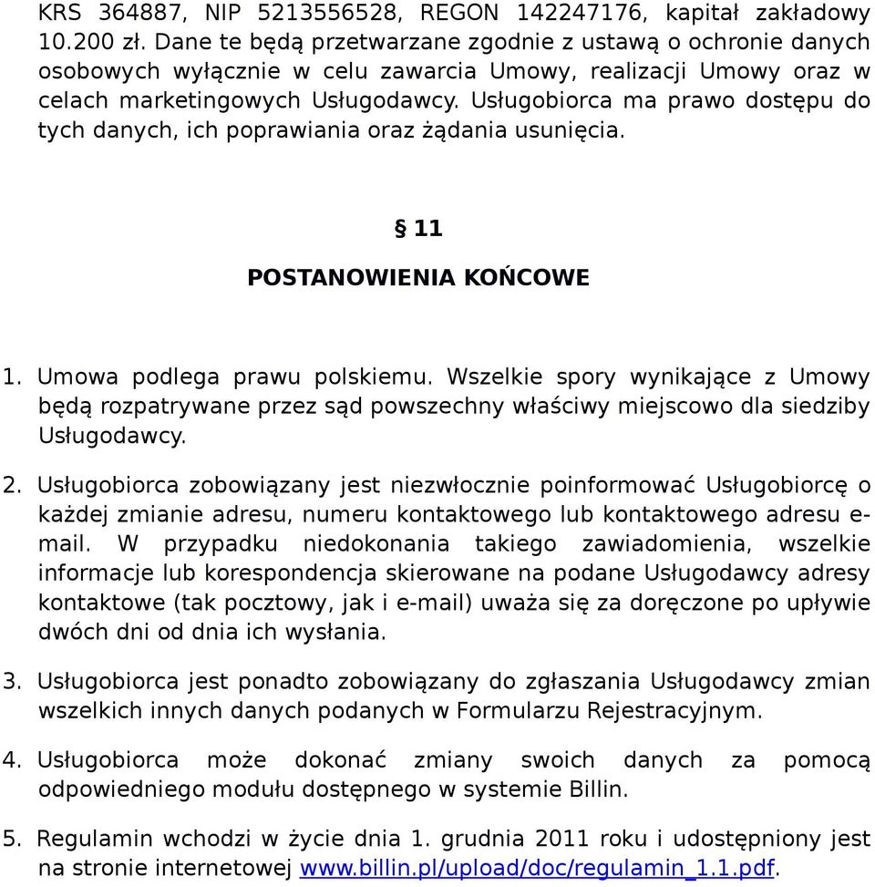 Usługobiorca ma prawo dostępu do tych danych, ich poprawiania oraz żądania usunięcia. 11 POSTANOWIENIA KOŃCOWE 1. Umowa podlega prawu polskiemu.