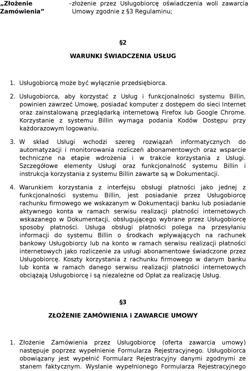 Usługobiorca, aby korzystać z Usług i funkcjonalności systemu Billin, powinien zawrzeć Umowę, posiadać komputer z dostępem do sieci Internet oraz zainstalowaną przeglądarką internetową Firefox lub