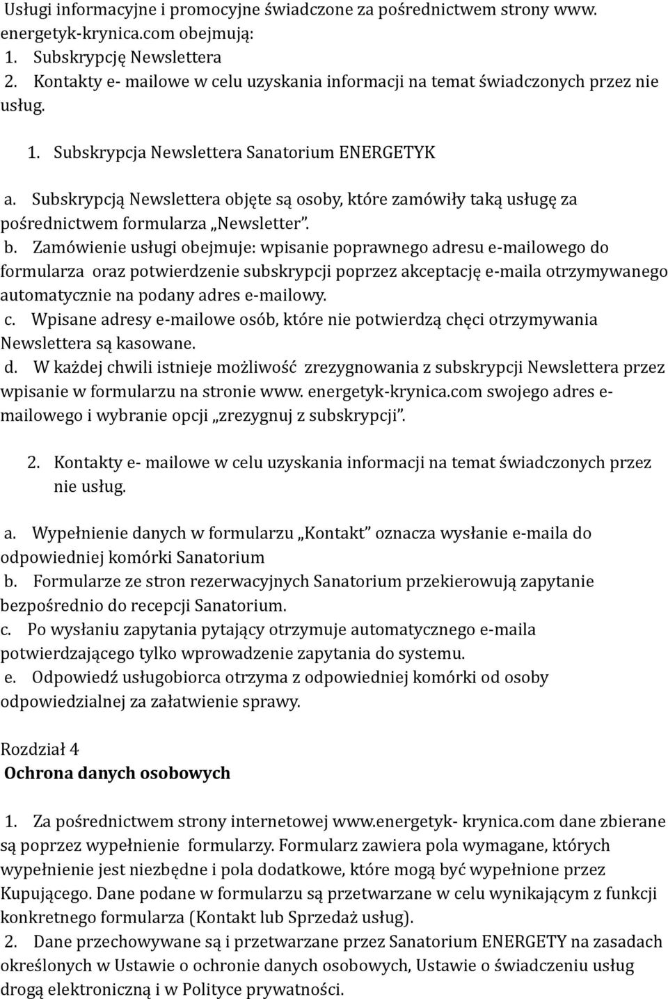 Subskrypcją Newslettera objęte są osoby, które zamówiły taką usługę za pośrednictwem formularza Newsletter. b.