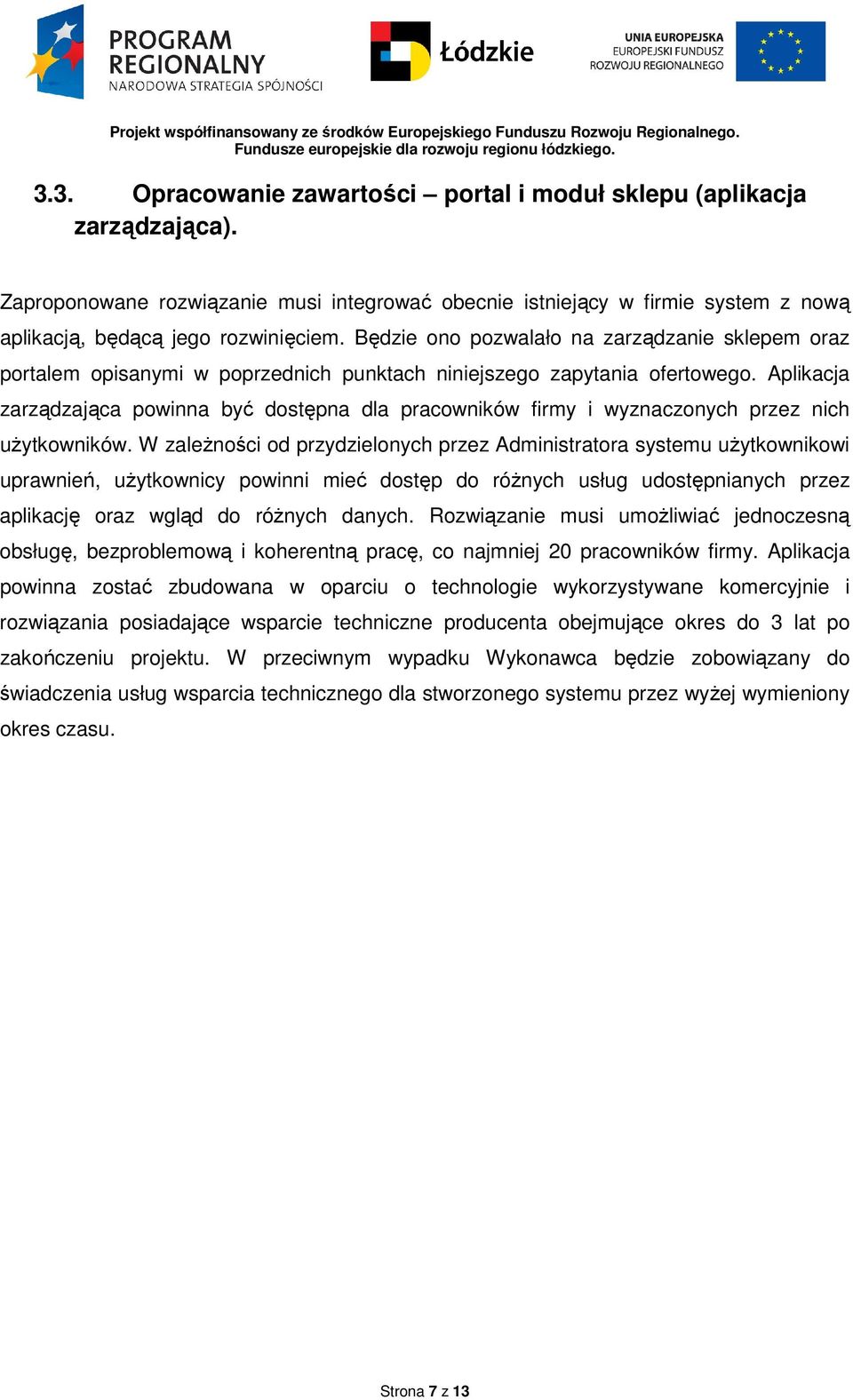 Aplikacja zarządzająca powinna być dostępna dla pracowników firmy i wyznaczonych przez nich użytkowników.