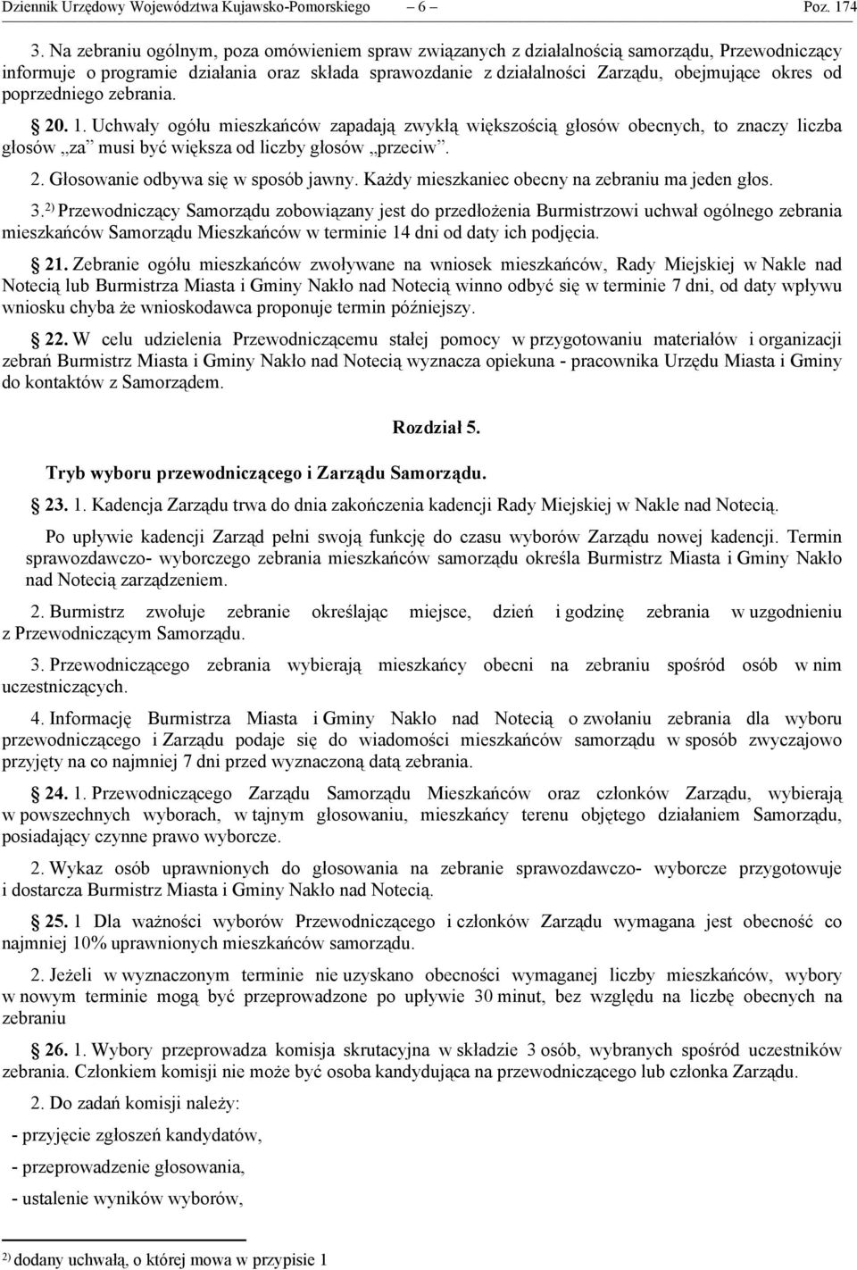 poprzedniego zebrania. 20. 1. Uchwały ogółu mieszkańców zapadają zwykłą większością głosów obecnych, to znaczy liczba głosów za musi być większa od liczby głosów przeciw. 2. Głosowanie odbywa się w sposób jawny.