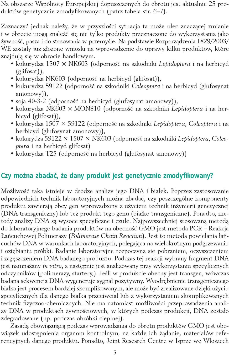 przemyśle. Na podstawie Rozporządzenia 1829/2003/ WE zostały już złożone wnioski na wprowadzenie do uprawy kilku produktów, które znajdują się w obrocie handlowym.