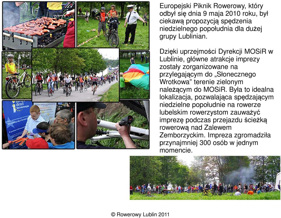 Dzięki uprzejmości Dyrekcji MOSiR w Lublinie, główne atrakcje imprezy zostały zorganizowane na przylegającym do Słonecznego Wrotkowa terenie