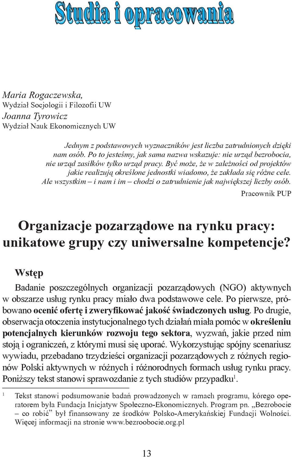 Być może, że w zależności od projektów jakie realizują określone jednostki wiadomo, że zakłada się różne cele. Ale wszystkim i nam i im chodzi o zatrudnienie jak największej liczby osób.