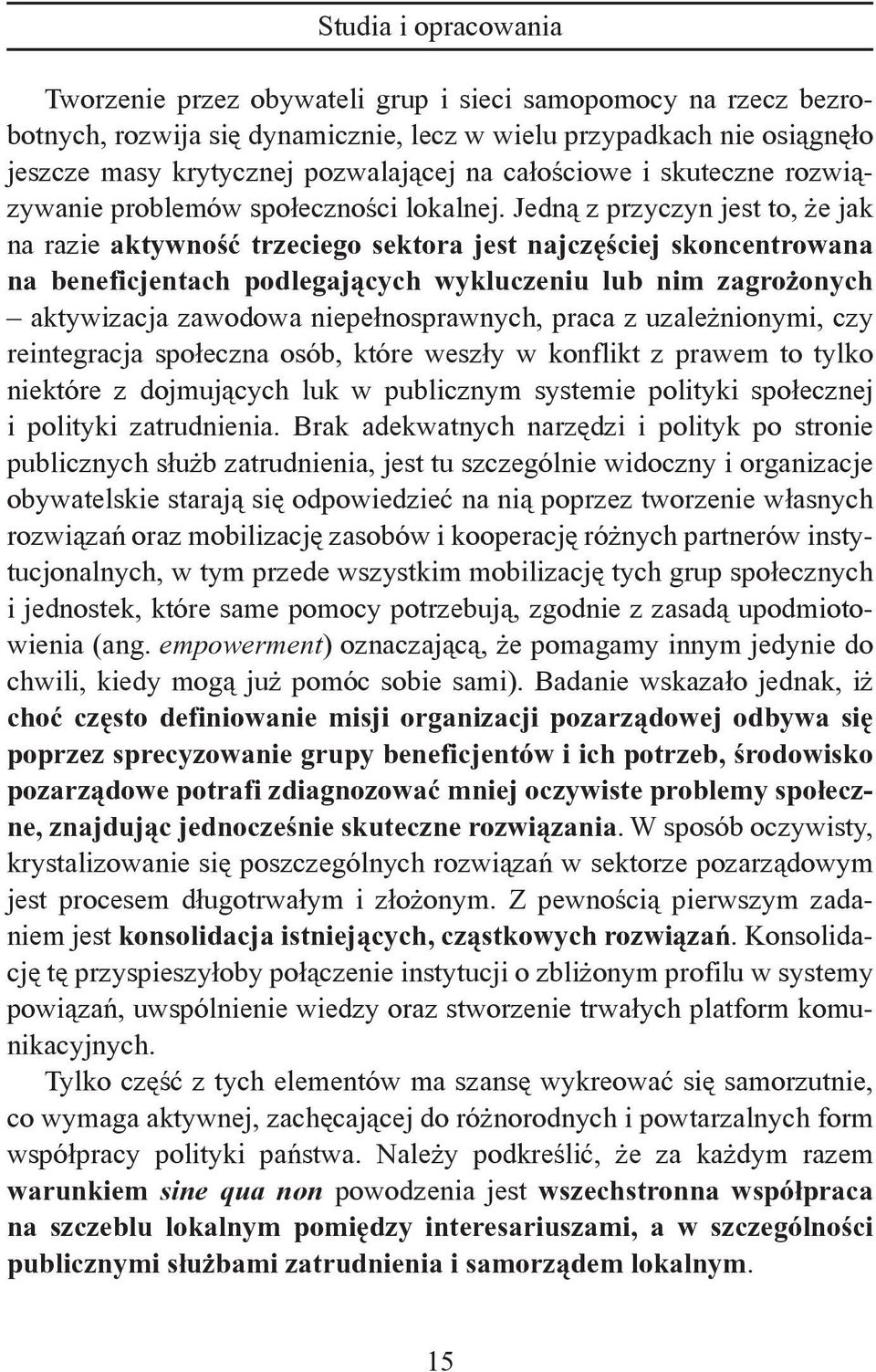 Jedną z przyczyn jest to, że jak na razie aktywność trzeciego sektora jest najczęściej skoncentrowana na beneficjentach podlegających wykluczeniu lub nim zagrożonych aktywizacja zawodowa