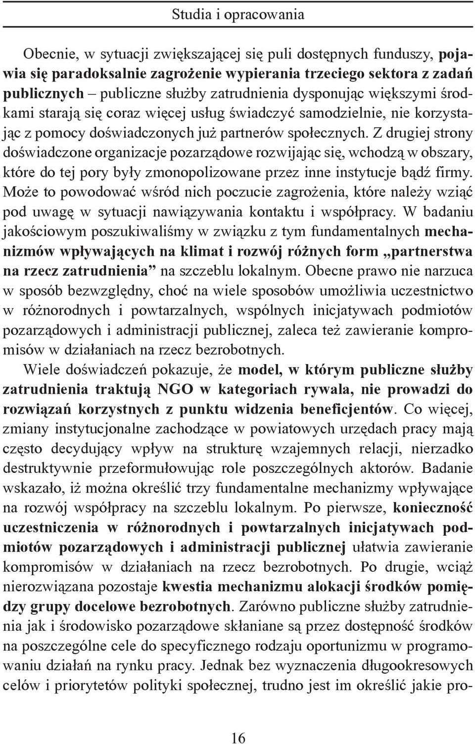 Z drugiej strony doświadczone organizacje pozarządowe rozwijając się, wchodzą w obszary, które do tej pory były zmonopolizowane przez inne instytucje bądź firmy.