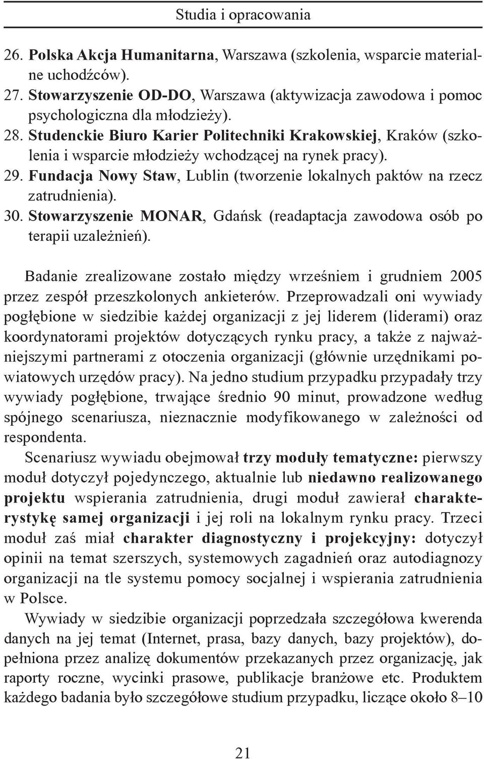 30. Stowarzyszenie MONAR, Gdańsk (readaptacja zawodowa osób po terapii uzależnień). Badanie zrealizowane zostało między wrześniem i grudniem 2005 przez zespół przeszkolonych ankieterów.