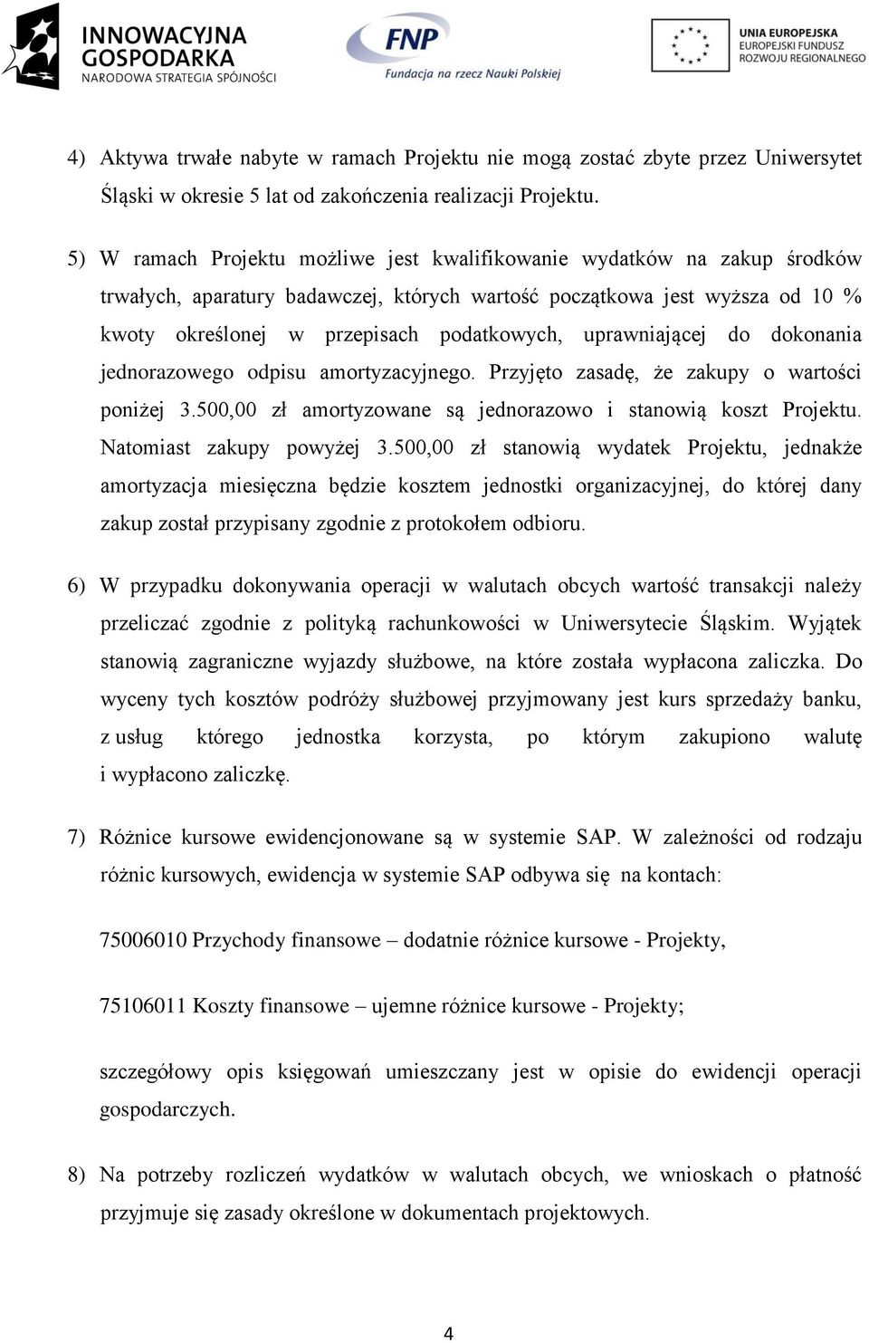 uprawniającej do dokonania jednorazowego odpisu amortyzacyjnego. Przyjęto zasadę, że zakupy o wartości poniżej 3.500,00 zł amortyzowane są jednorazowo i stanowią koszt Projektu.