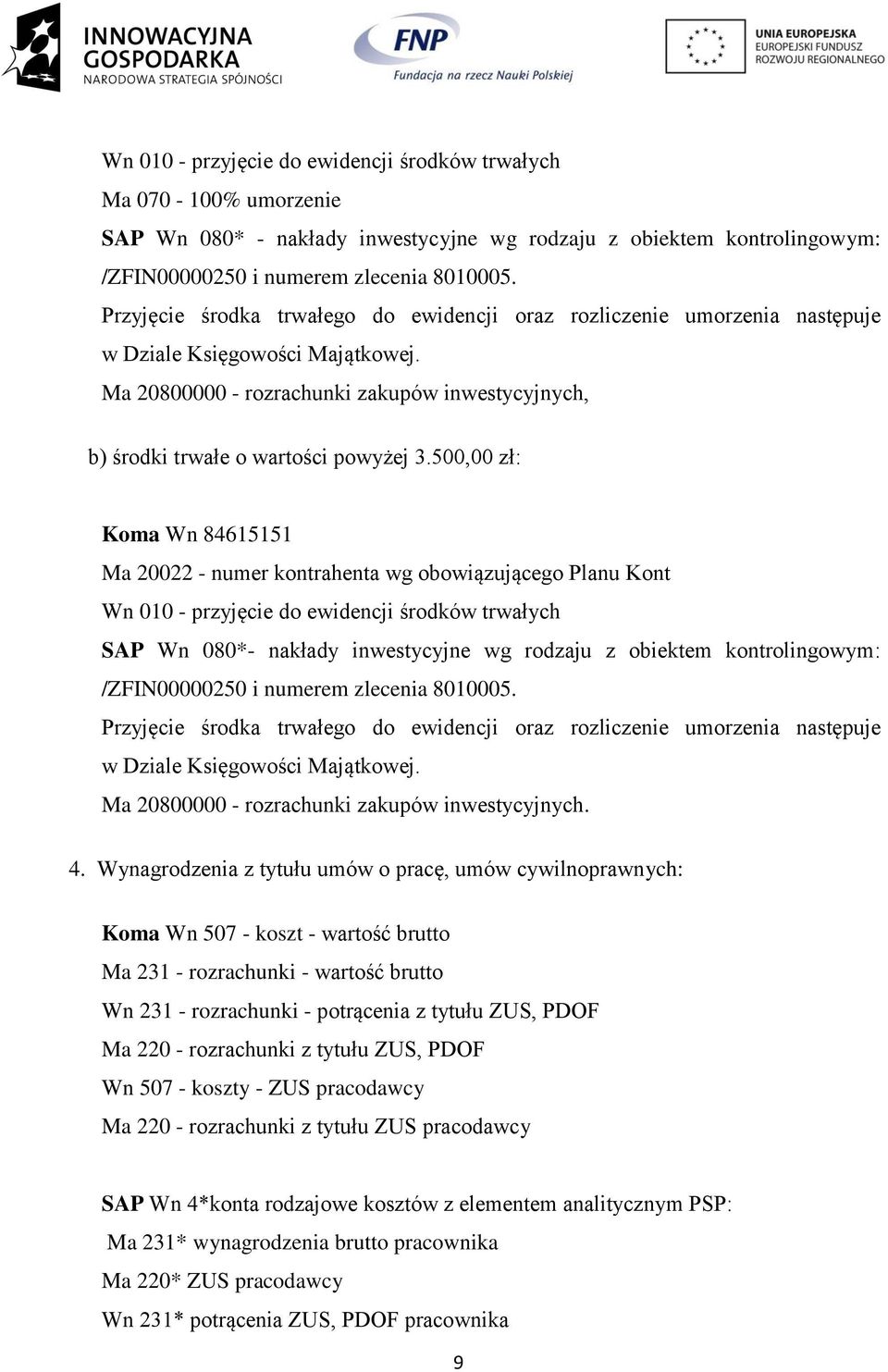 500,00 zł: Koma Wn 84615151 Ma 20022 - numer kontrahenta wg obowiązującego Planu Kont Wn 010 - przyjęcie do ewidencji środków trwałych SAP Wn 080*- nakłady inwestycyjne wg rodzaju z obiektem