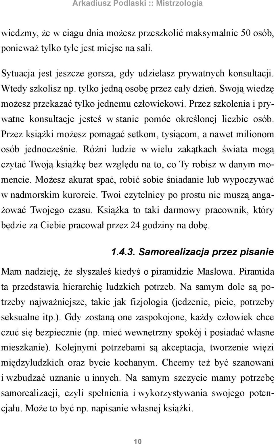 Przez książki możesz pomagać setkom, tysiącom, a nawet milionom osób jednocześnie. Różni ludzie w wielu zakątkach świata mogą czytać Twoją książkę bez względu na to, co Ty robisz w danym momencie.