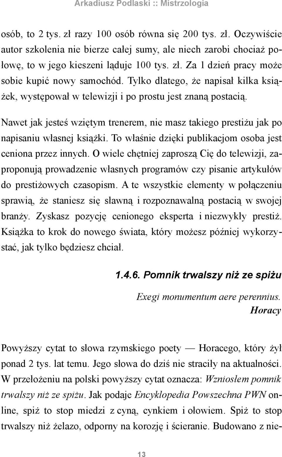 To właśnie dzięki publikacjom osoba jest ceniona przez innych. O wiele chętniej zaproszą Cię do telewizji, zaproponują prowadzenie własnych programów czy pisanie artykułów do prestiżowych czasopism.