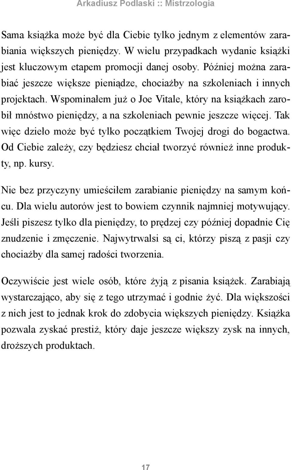 Wspominałem już o Joe Vitale, który na książkach zarobił mnóstwo pieniędzy, a na szkoleniach pewnie jeszcze więcej. Tak więc dzieło może być tylko początkiem Twojej drogi do bogactwa.