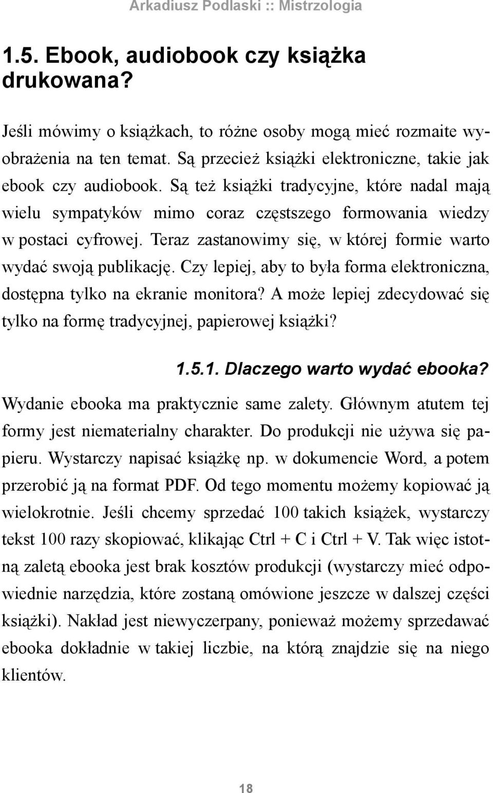 Czy lepiej, aby to była forma elektroniczna, dostępna tylko na ekranie monitora? A może lepiej zdecydować się tylko na formę tradycyjnej, papierowej książki? 1.5.1. Dlaczego warto wydać ebooka?