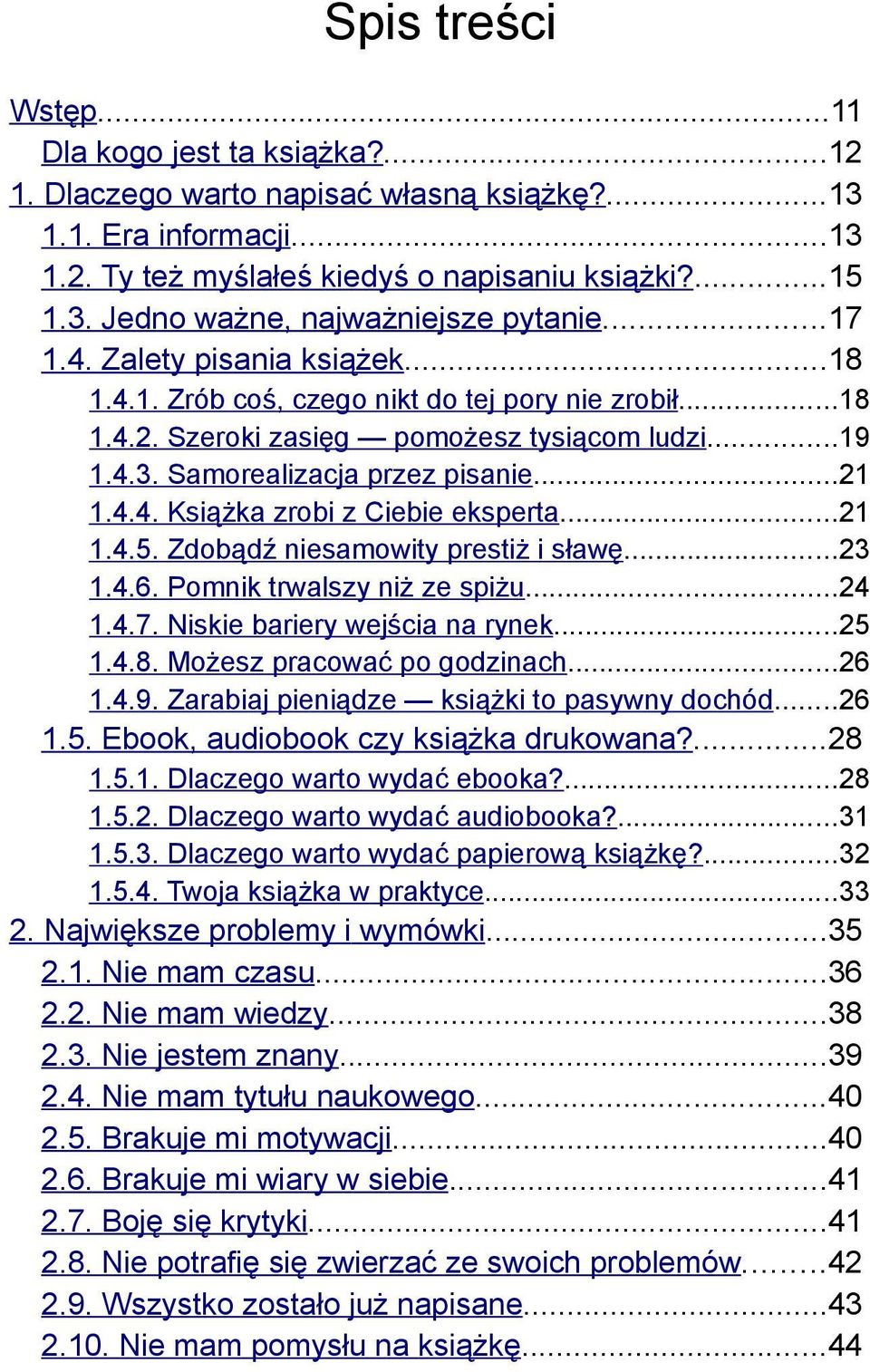 ..21 1.4.5. Zdobądź niesamowity prestiż i sławę...23 1.4.6. Pomnik trwalszy niż ze spiżu...24 1.4.7. Niskie bariery wejścia na rynek...25 1.4.8. Możesz pracować po godzinach...26 1.4.9.