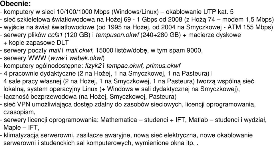 ccfs1 (120 GB) i tempuson.okwf (240+280 GB) + macierze dyskowe + kopie zapasowe DLT - serwery poczty mail i mail.okwf, 15000 listów/dobę, w tym spam 9000, - serwery WWW (www i webek.