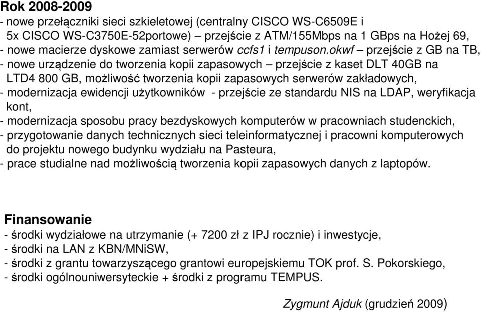 okwf przejście z GB na TB, - nowe urządzenie do tworzenia kopii zapasowych przejście z kaset DLT 40GB na LTD4 800 GB, możliwość tworzenia kopii zapasowych serwerów zakładowych, - modernizacja