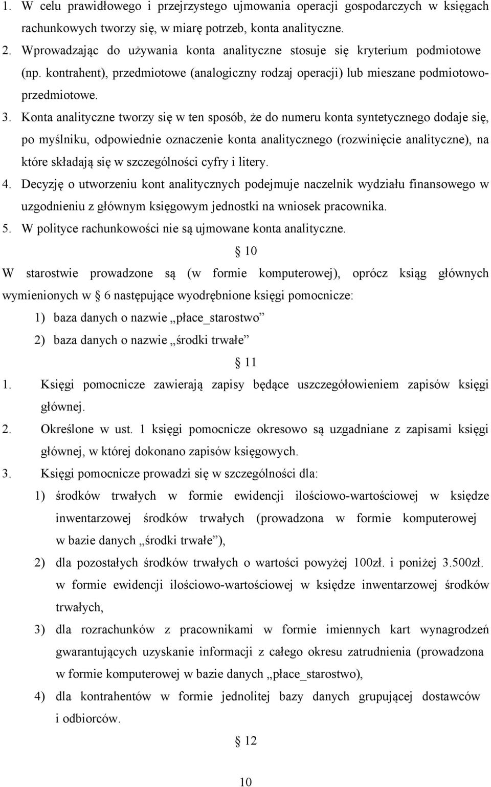 Konta analityczne tworzy się w ten sposób, że do numeru konta syntetycznego dodaje się, po myślniku, odpowiednie oznaczenie konta analitycznego (rozwinięcie analityczne), na które składają się w