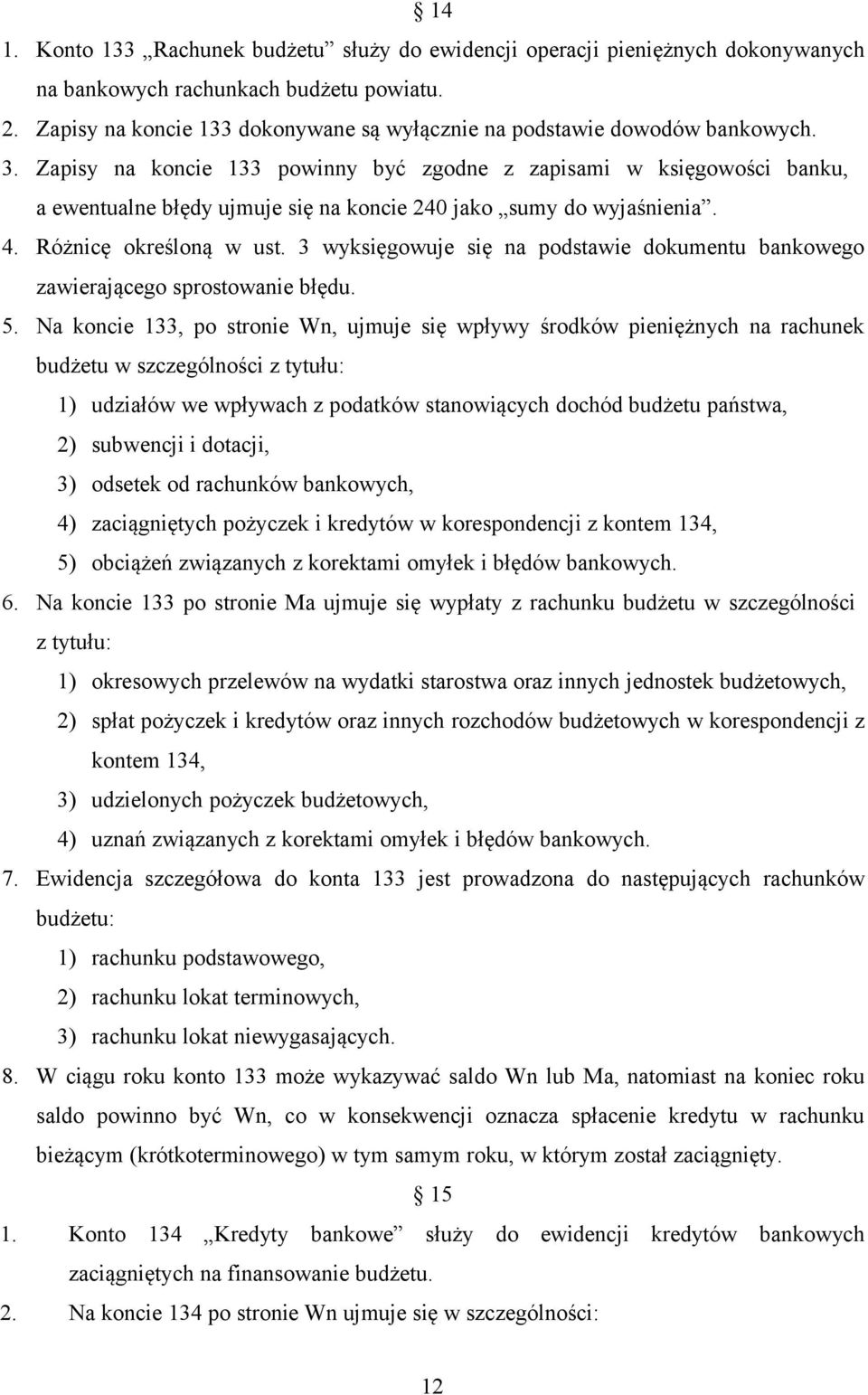 Zapisy na koncie 133 powinny być zgodne z zapisami w księgowości banku, a ewentualne błędy ujmuje się na koncie 240 jako sumy do wyjaśnienia. 4. Różnicę określoną w ust.