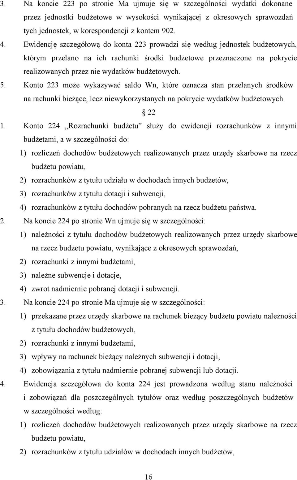 Konto 223 może wykazywać saldo Wn, które oznacza stan przelanych środków na rachunki bieżące, lecz niewykorzystanych na pokrycie wydatków budżetowych. 22 1.