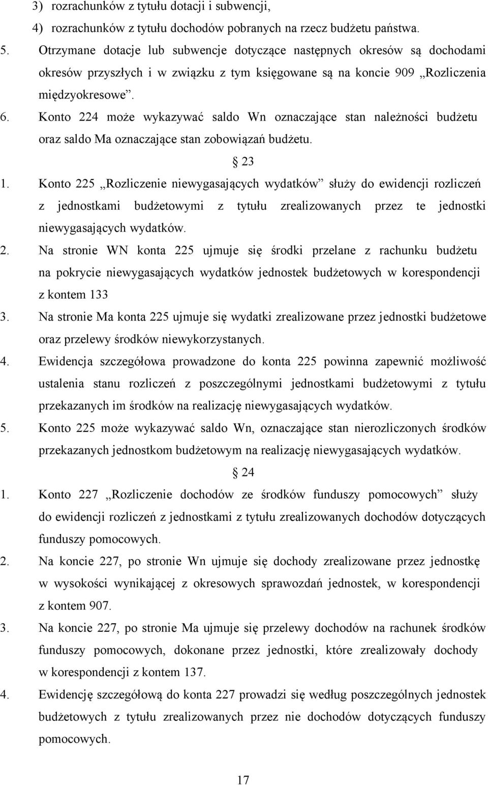 Konto 224 może wykazywać saldo Wn oznaczające stan należności budżetu oraz saldo Ma oznaczające stan zobowiązań budżetu. 23 1.