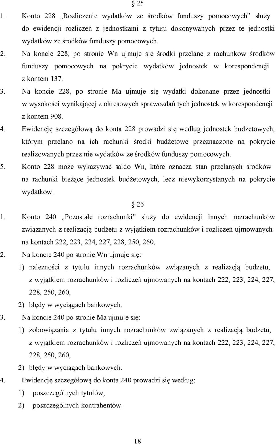 Ewidencję szczegółową do konta 228 prowadzi się według jednostek budżetowych, którym przelano na ich rachunki środki budżetowe przeznaczone na pokrycie realizowanych przez nie wydatków ze środków