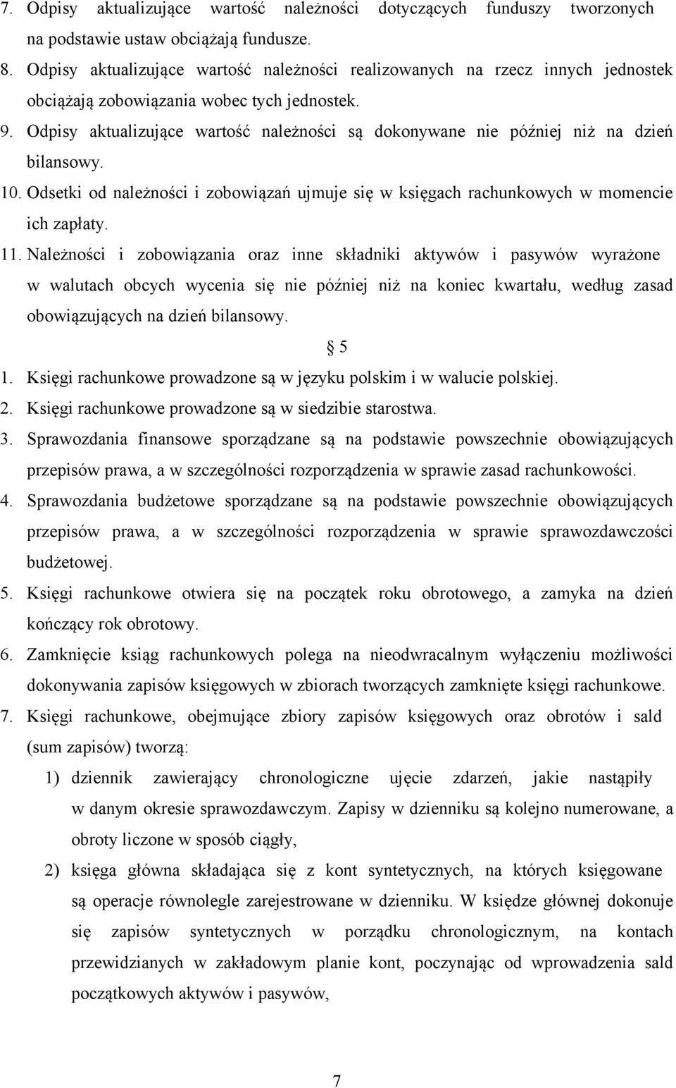 Odpisy aktualizujące wartość należności są dokonywane nie później niż na dzień bilansowy. 10. Odsetki od należności i zobowiązań ujmuje się w księgach rachunkowych w momencie ich zapłaty. 11.