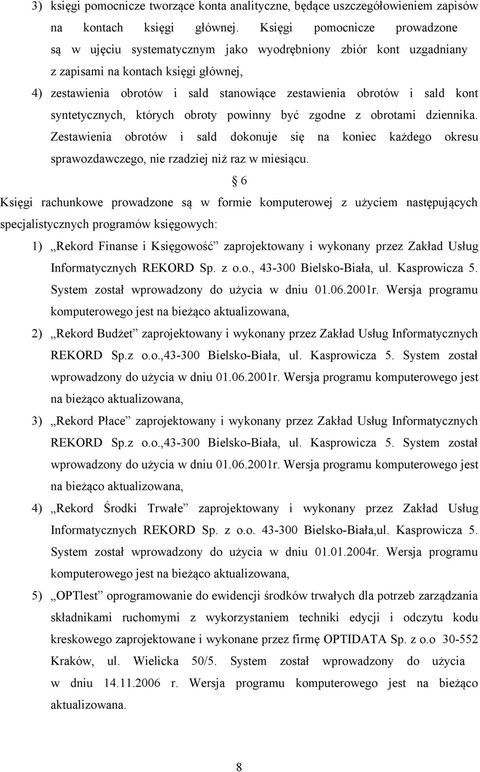 sald kont syntetycznych, których obroty powinny być zgodne z obrotami dziennika. Zestawienia obrotów i sald dokonuje się na koniec każdego okresu sprawozdawczego, nie rzadziej niż raz w miesiącu.