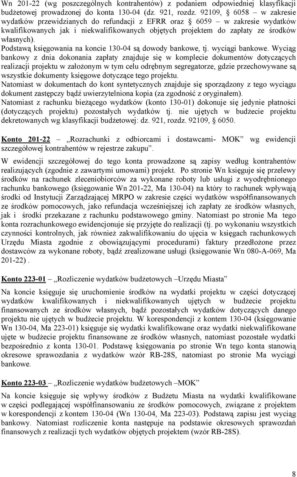 Podstawą księgowania na koncie 130-04 są dowody bankowe, tj. wyciągi bankowe.