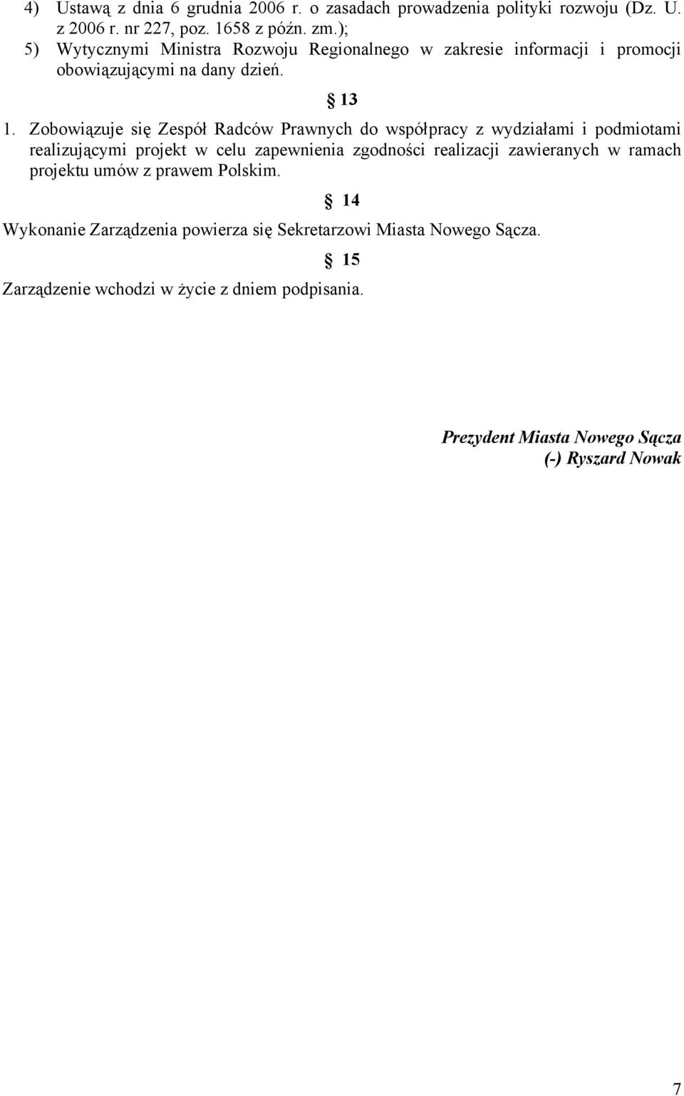 Zobowiązuje się Zespół Radców Prawnych do współpracy z wydziałami i podmiotami realizującymi projekt w celu zapewnienia zgodności realizacji