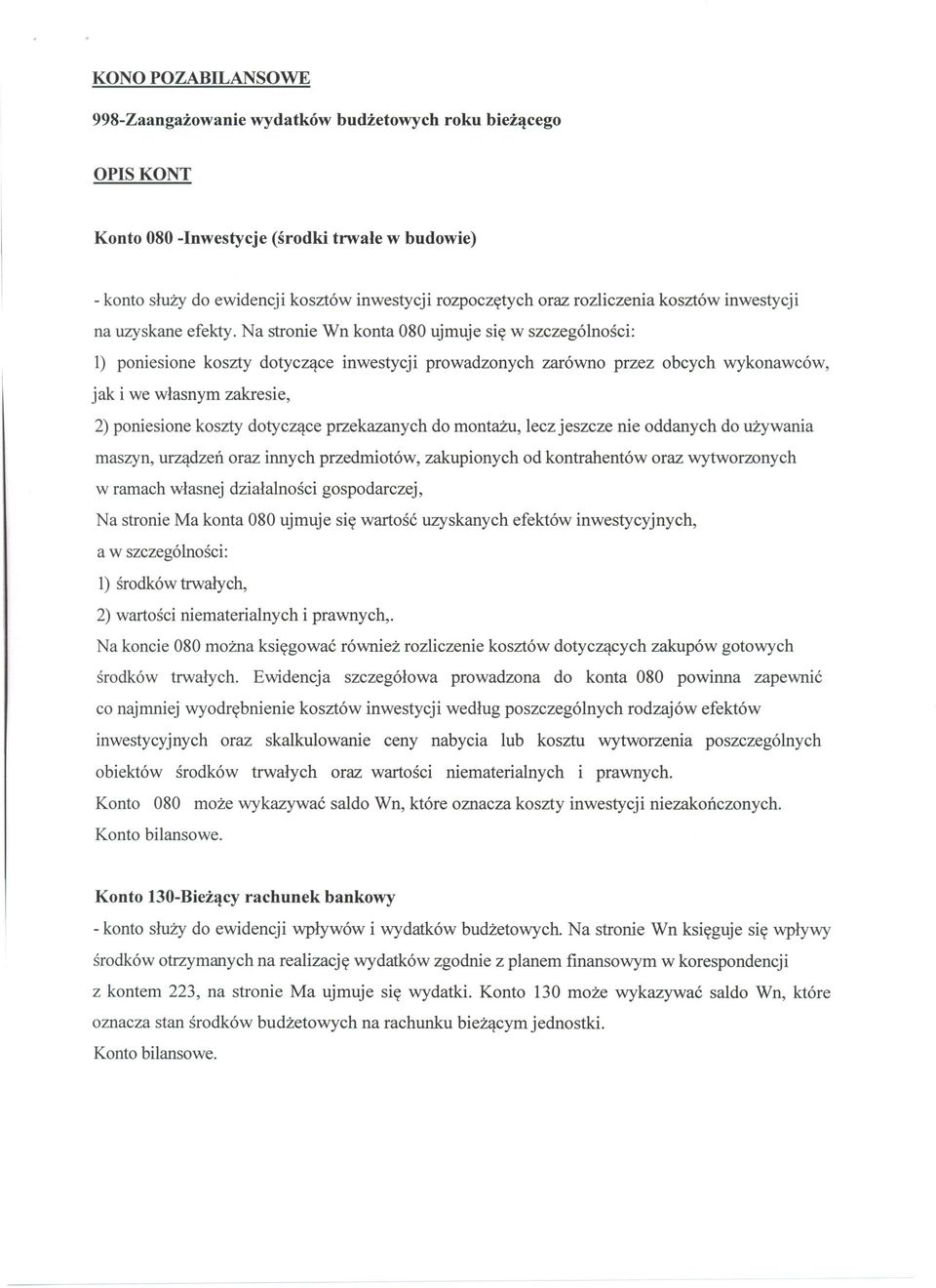 Na stronie Wn konta 080 ujmuje się w szczególności: 1) poniesione koszty dotyczące inwestycji prowadzonych zarówno przez obcych wykonawców, jak i we własnym zakresie, 2) poniesione koszty dotyczące