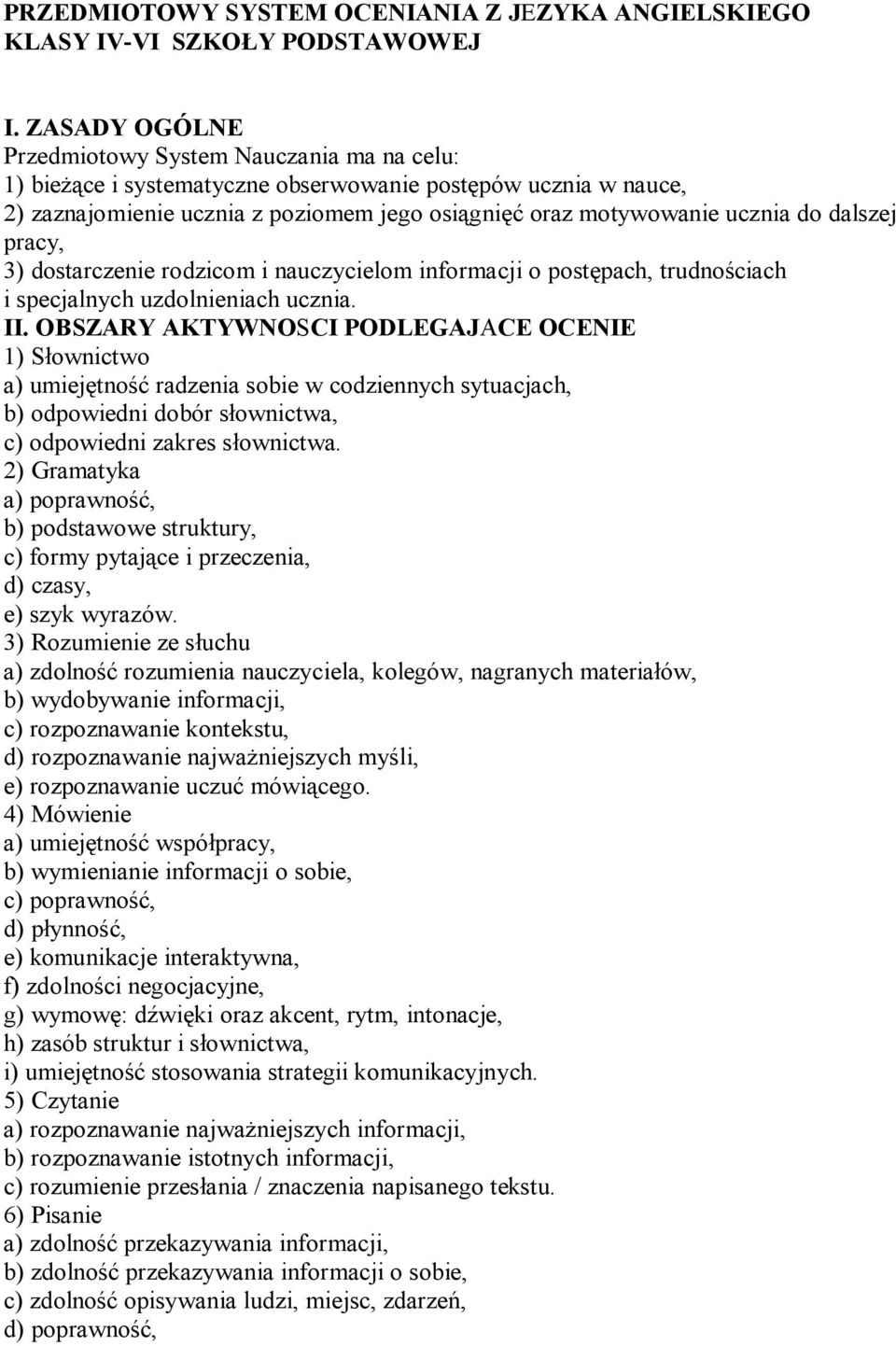 dalszej pracy, 3) dostarczenie rodzicom i nauczycielom informacji o postępach, trudnościach i specjalnych uzdolnieniach ucznia. II.