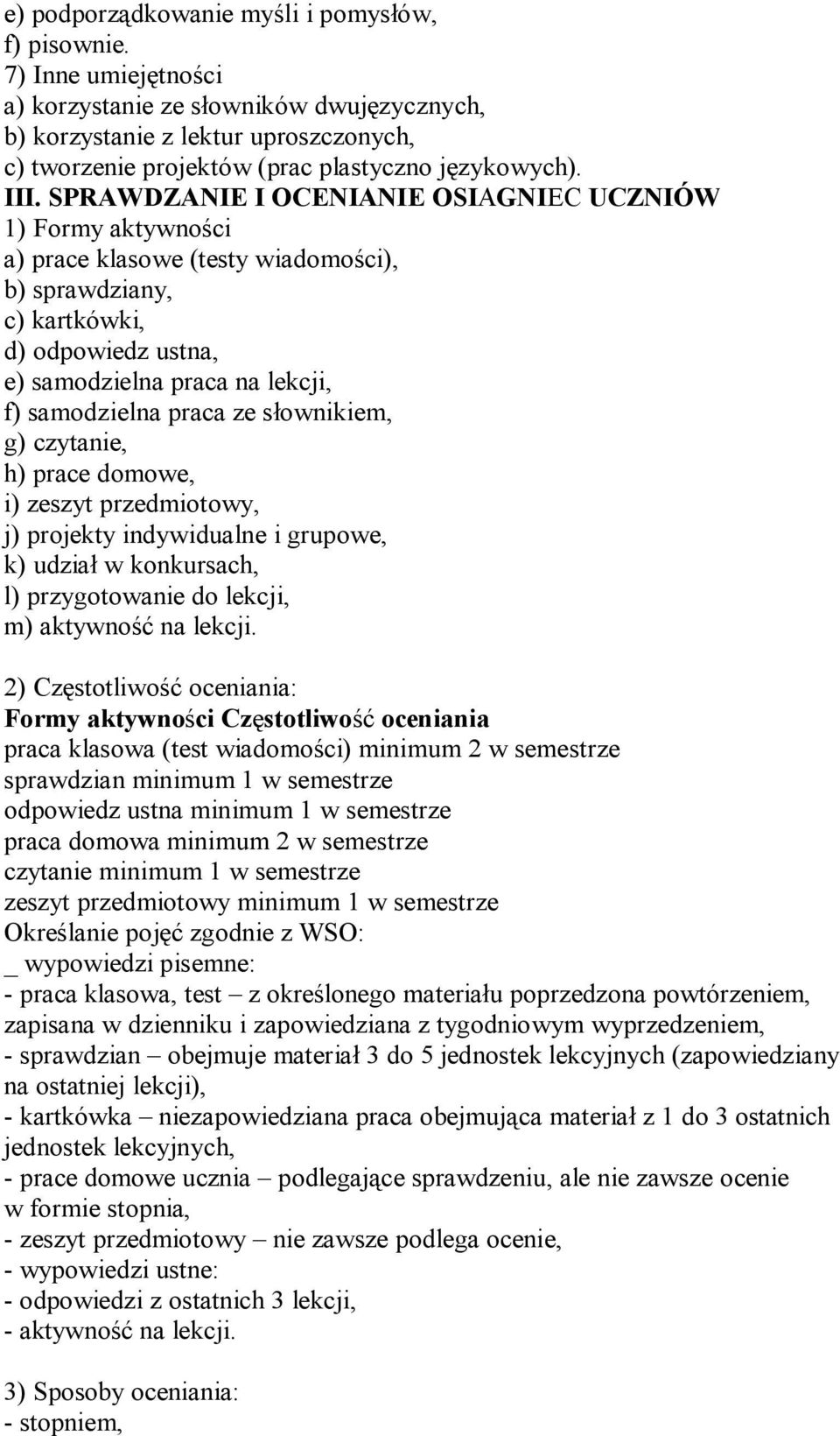 SPRAWDZANIE I OCENIANIE OSIAGNIEC UCZNIÓW 1) Formy aktywności a) prace klasowe (testy wiadomości), b) sprawdziany, c) kartkówki, d) odpowiedz ustna, e) samodzielna praca na lekcji, f) samodzielna