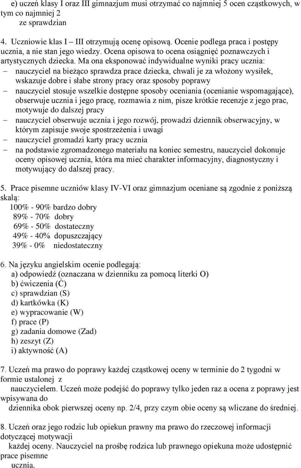 Ma ona eksponować indywidualne wyniki pracy ucznia: nauczyciel na bieżąco sprawdza prace dziecka, chwali je za włożony wysiłek, wskazuje dobre i słabe strony pracy oraz sposoby poprawy nauczyciel