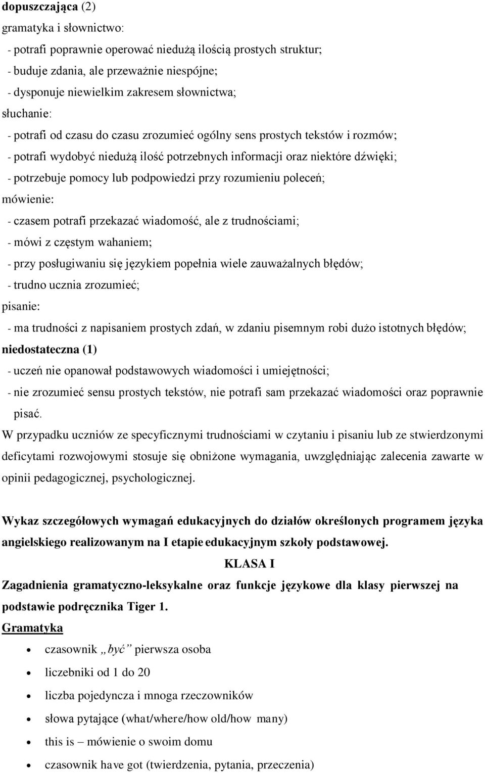 podpowiedzi przy rozumieniu poleceń; mówienie: - czasem potrafi przekazać wiadomość, ale z trudnościami; - mówi z częstym wahaniem; - przy posługiwaniu się językiem popełnia wiele zauważalnych