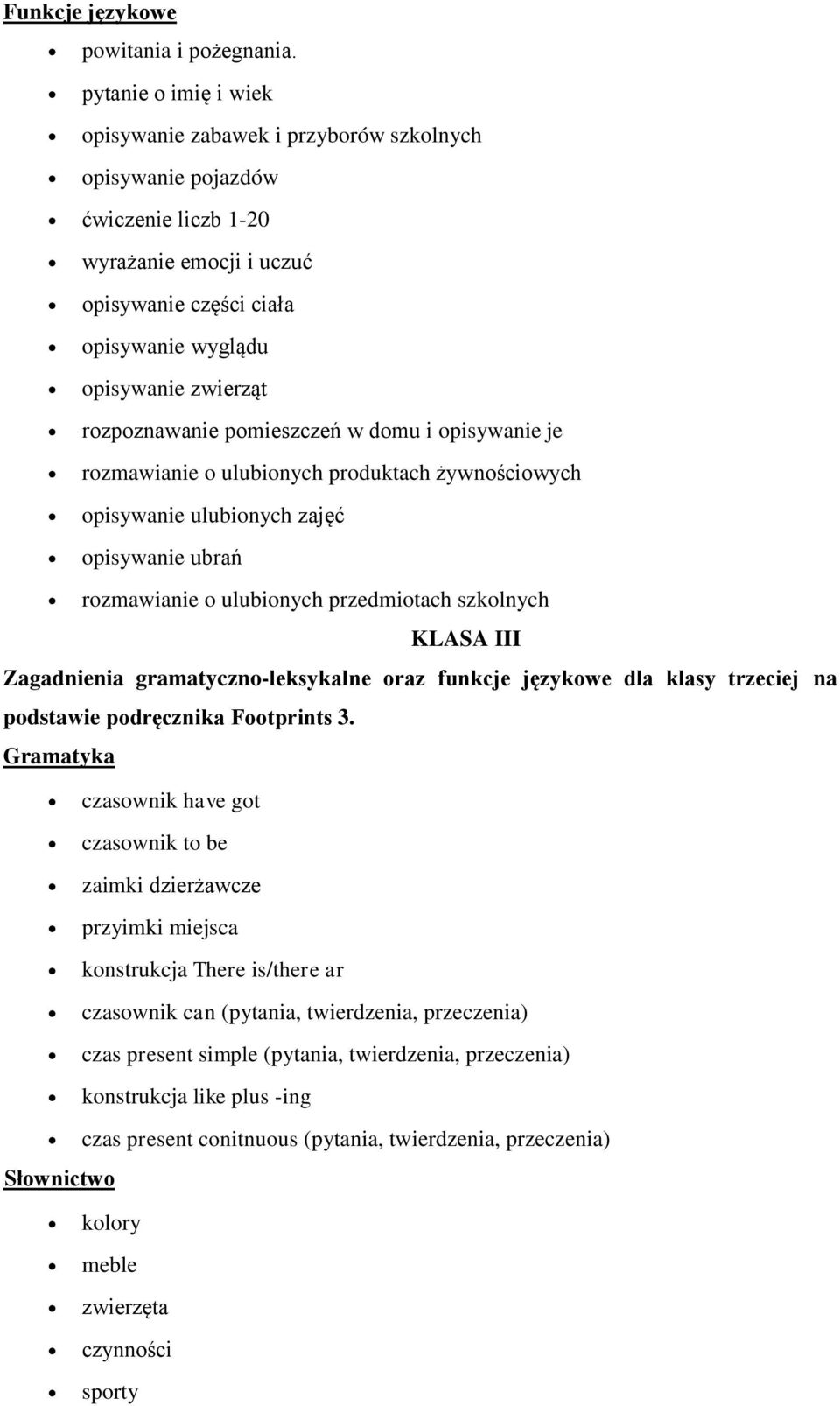 rozpoznawanie pomieszczeń w domu i opisywanie je rozmawianie o ulubionych produktach żywnościowych opisywanie ulubionych zajęć opisywanie ubrań rozmawianie o ulubionych przedmiotach szkolnych KLASA