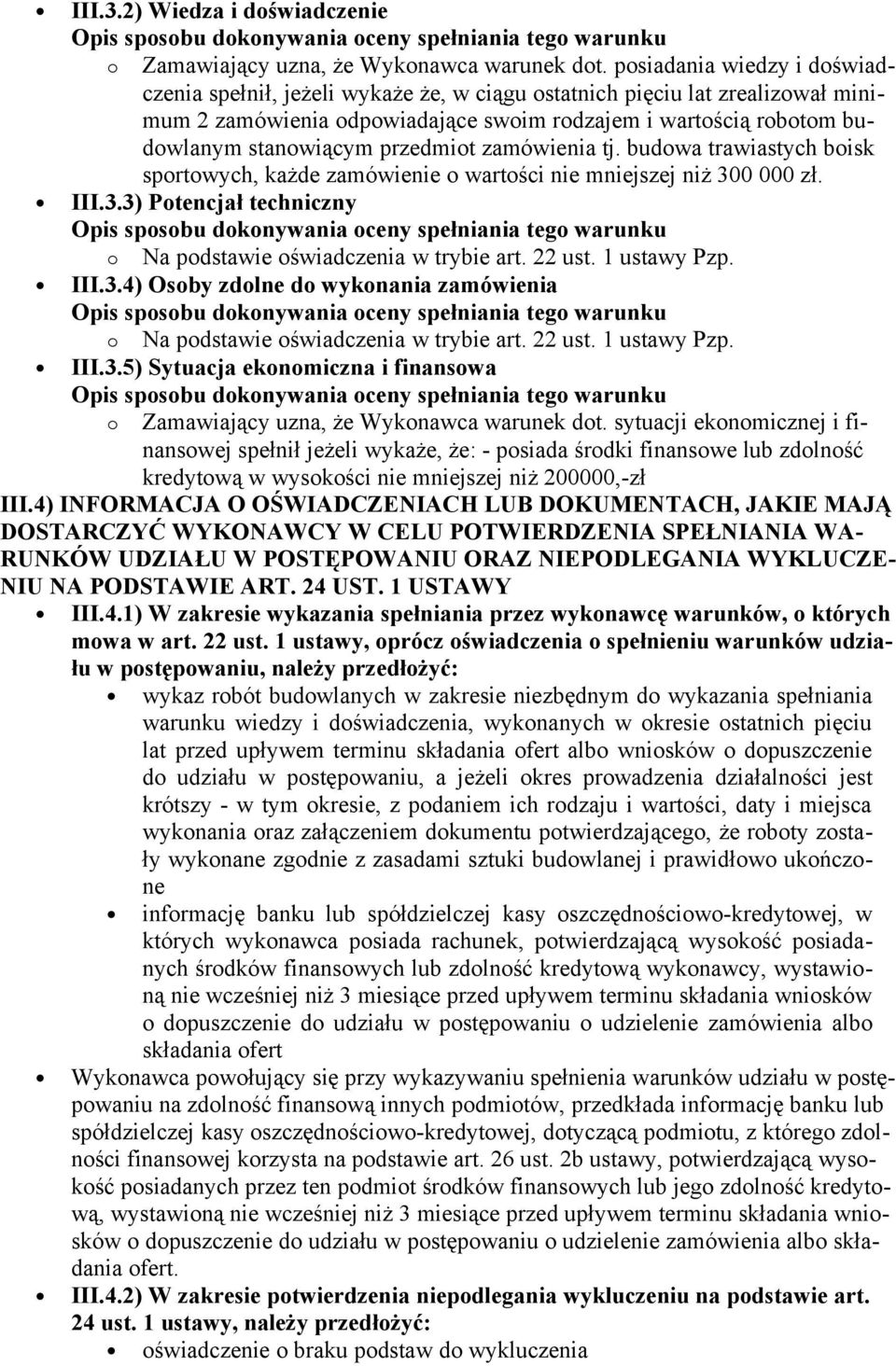 przedmiot zamówienia tj. budowa trawiastych boisk sportowych, każde zamówienie o wartości nie mniejszej niż 300 000 zł. III.3.3) Potencjał techniczny III.3.4) Osoby zdolne do wykonania zamówienia III.