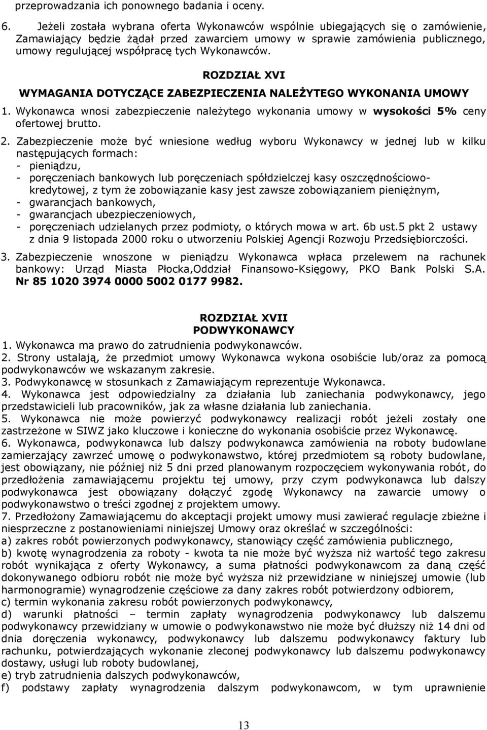 Wykonawców. ROZDZIAŁ XVI WYMAGANIA DOTYCZĄCE ZABEZPIECZENIA NALEŻYTEGO WYKONANIA UMOWY 1. Wykonawca wnosi zabezpieczenie należytego wykonania umowy w wysokości 5% ceny ofertowej brutto. 2.