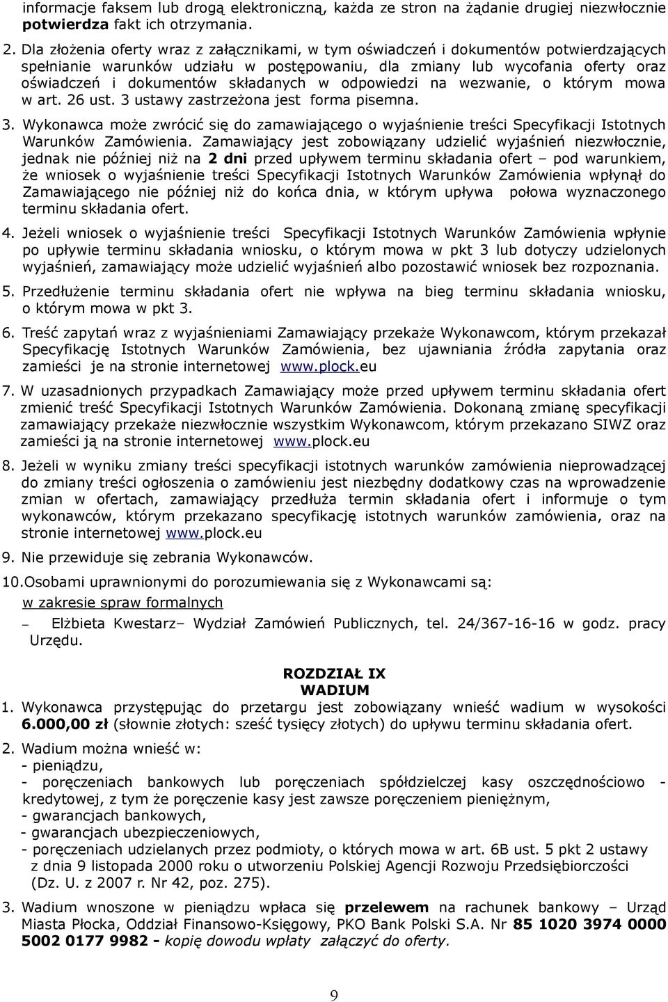 składanych w odpowiedzi na wezwanie, o którym mowa w art. 26 ust. 3 ustawy zastrzeżona jest forma pisemna. 3. Wykonawca może zwrócić się do zamawiającego o wyjaśnienie treści Specyfikacji Istotnych Warunków Zamówienia.