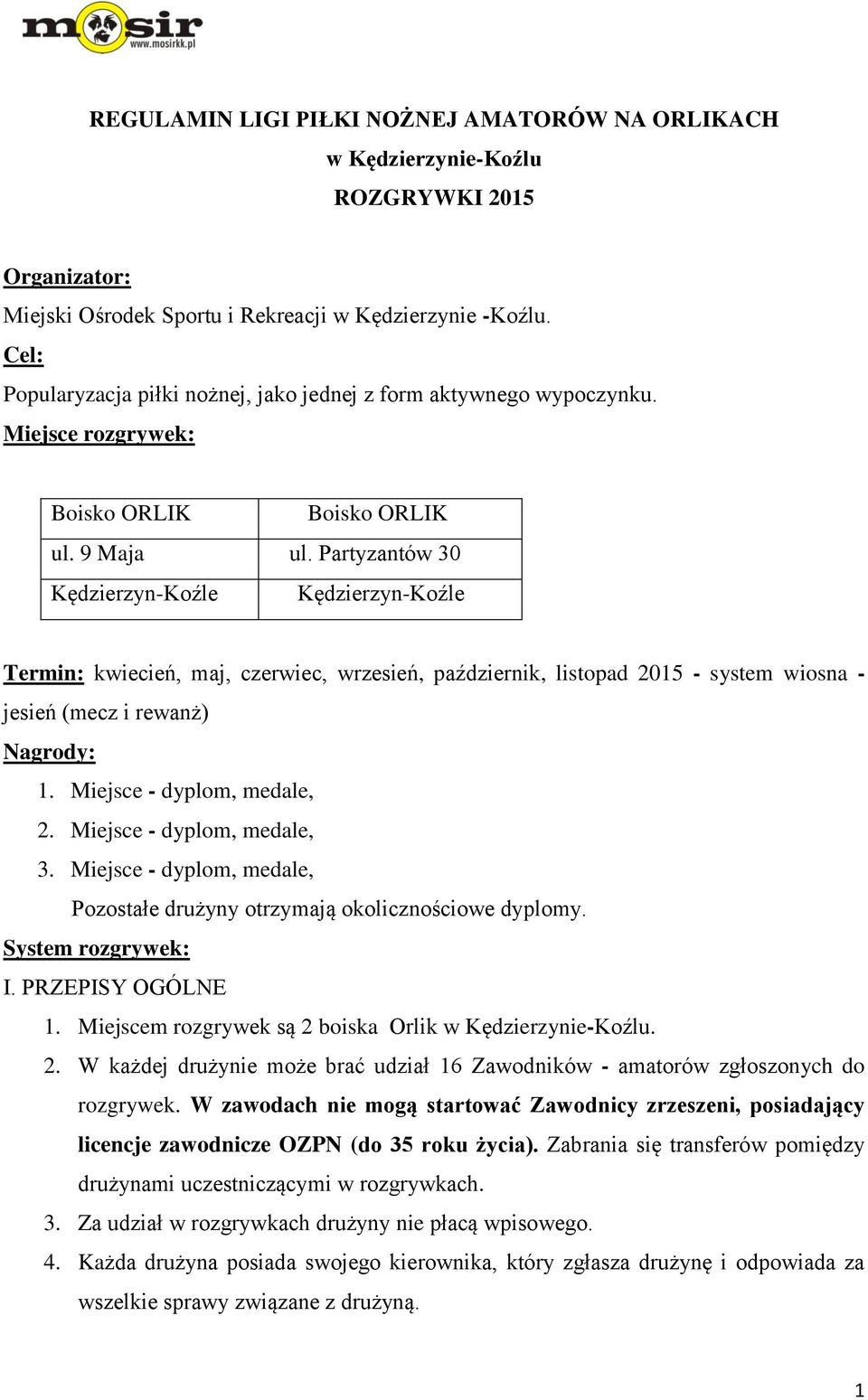 Partyzantów 30 Kędzierzyn-Kźle Kędzierzyn-Kźle Termin: kwiecień, maj, czerwiec, wrzesień, październik, listpad 2015 - system wisna - jesień (mecz i rewanż) Nagrdy: 1. Miejsce - dyplm, medale, 2.