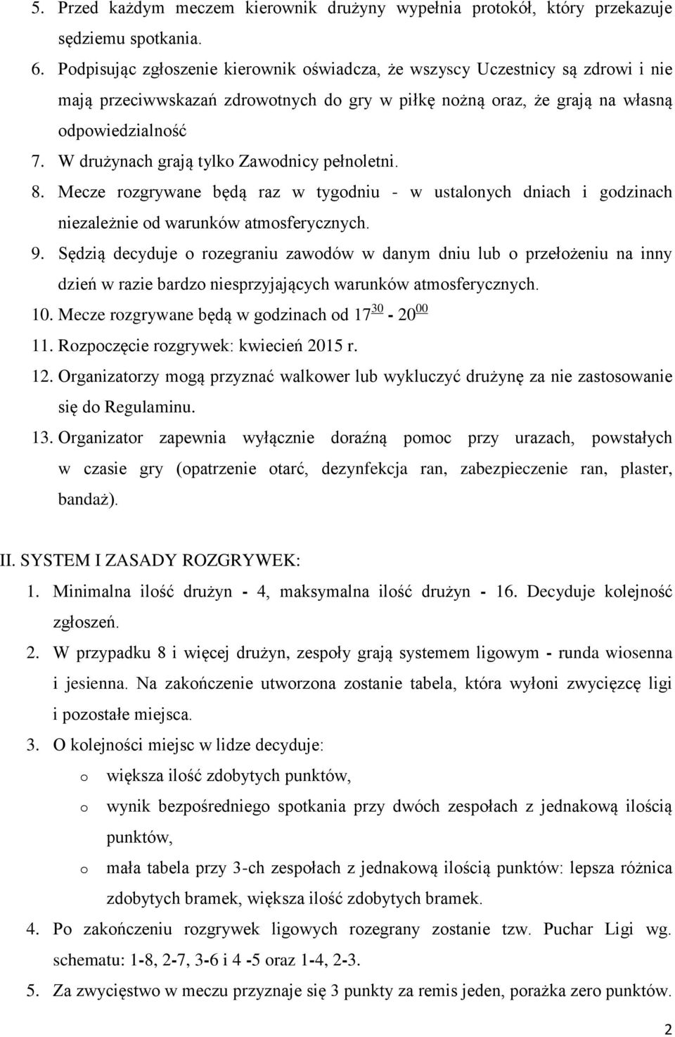 W drużynach grają tylk Zawdnicy pełnletni. 8. Mecze rzgrywane będą raz w tygdniu - w ustalnych dniach i gdzinach niezależnie d warunków atmsferycznych. 9.