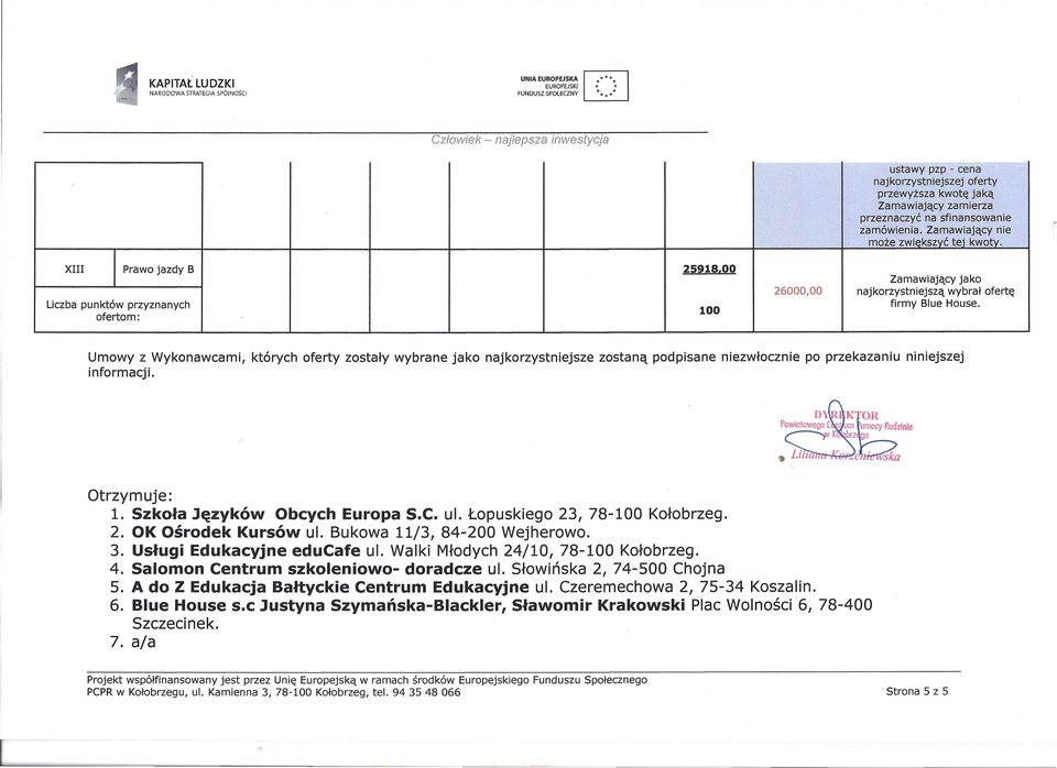 infomacji. Otzymuje: 1. Szkoła Języków Obcych Euopa S.C. ul. Łopuskiego 23, 78100 Kołobzeg. 2. OK Ośodek ów ul. Bukowa 11/3, 84200 Wejheowo. 3. Usługi Edukacyjne educafe ul.